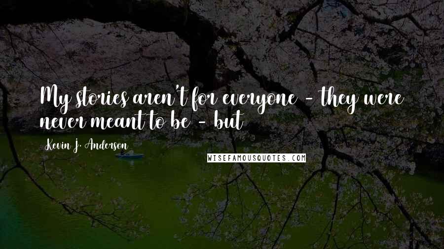 Kevin J. Anderson Quotes: My stories aren't for everyone - they were never meant to be - but