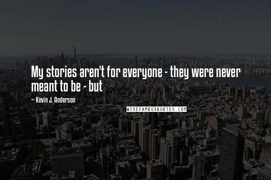 Kevin J. Anderson Quotes: My stories aren't for everyone - they were never meant to be - but