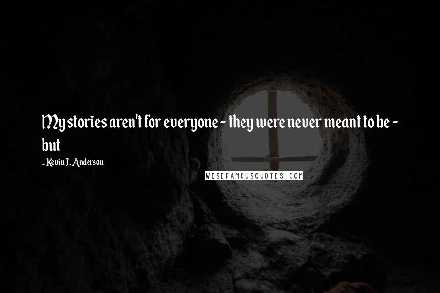 Kevin J. Anderson Quotes: My stories aren't for everyone - they were never meant to be - but