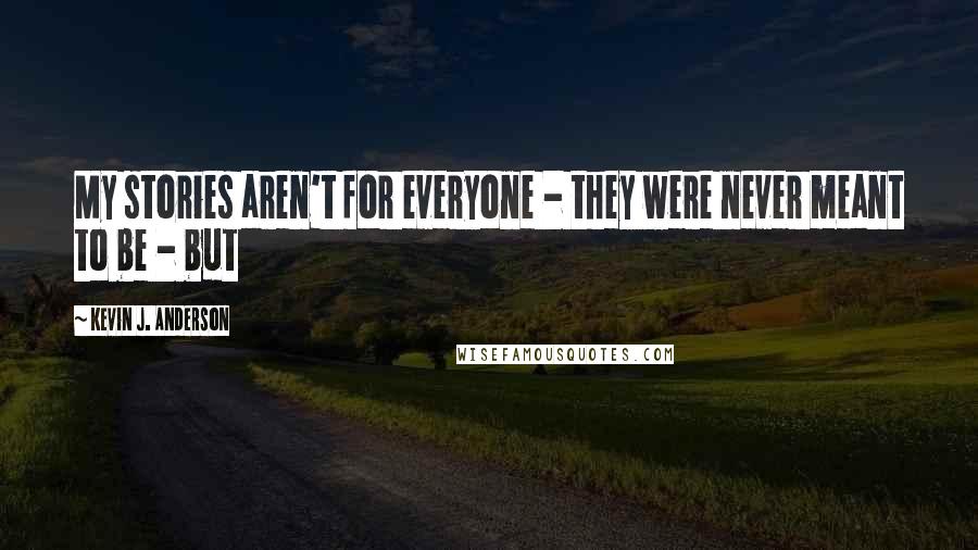 Kevin J. Anderson Quotes: My stories aren't for everyone - they were never meant to be - but