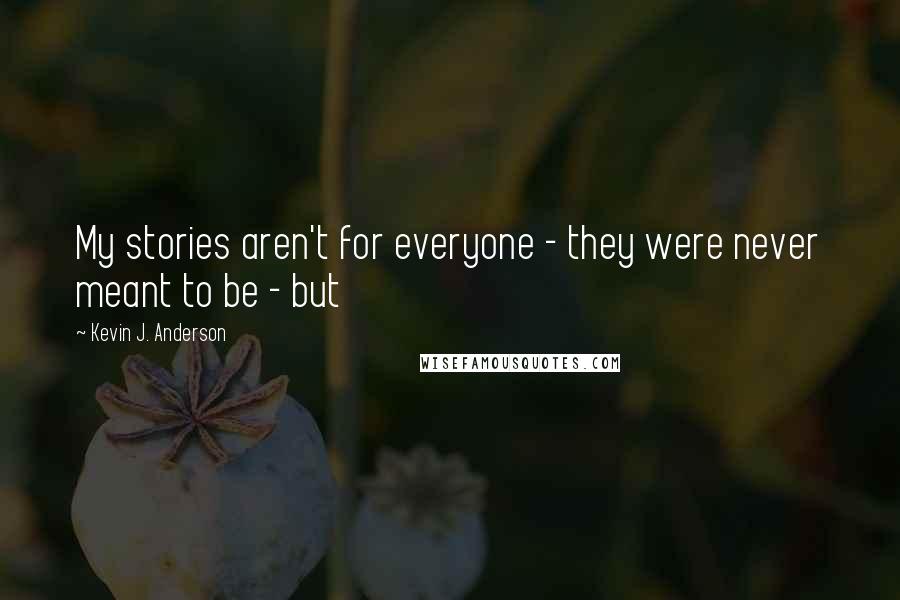 Kevin J. Anderson Quotes: My stories aren't for everyone - they were never meant to be - but