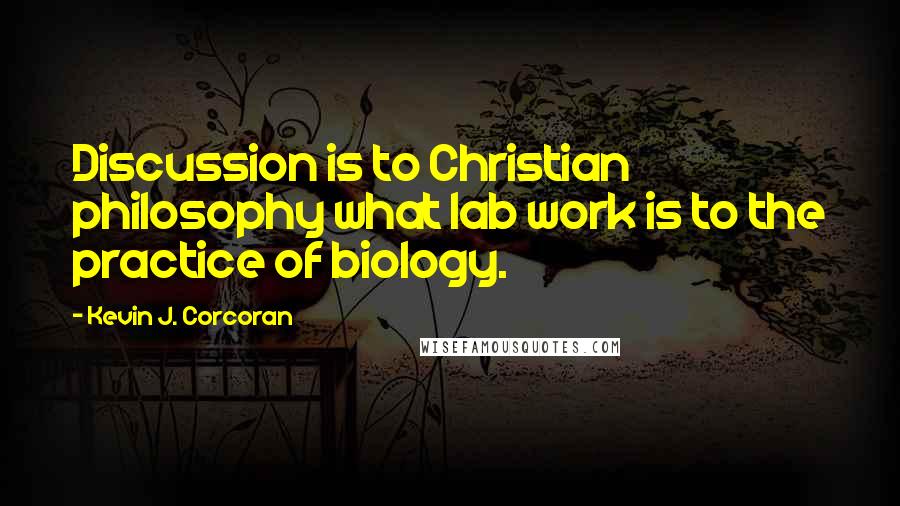 Kevin J. Corcoran Quotes: Discussion is to Christian philosophy what lab work is to the practice of biology.