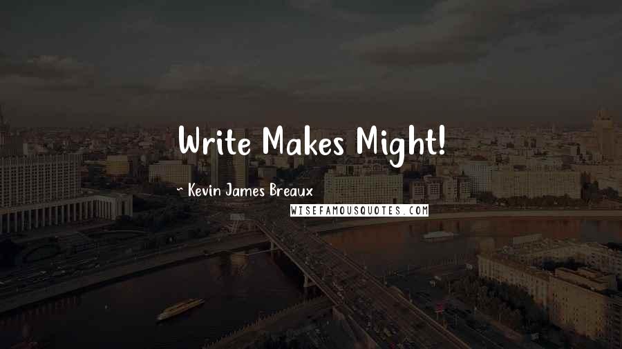 Kevin James Breaux Quotes: Write Makes Might!