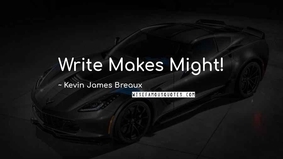 Kevin James Breaux Quotes: Write Makes Might!