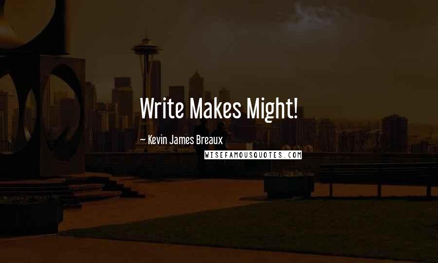 Kevin James Breaux Quotes: Write Makes Might!