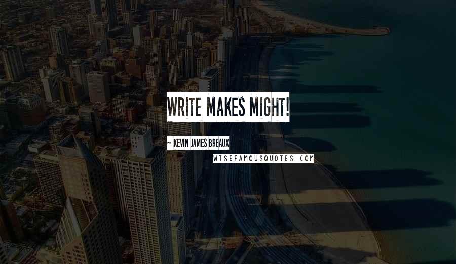 Kevin James Breaux Quotes: Write Makes Might!