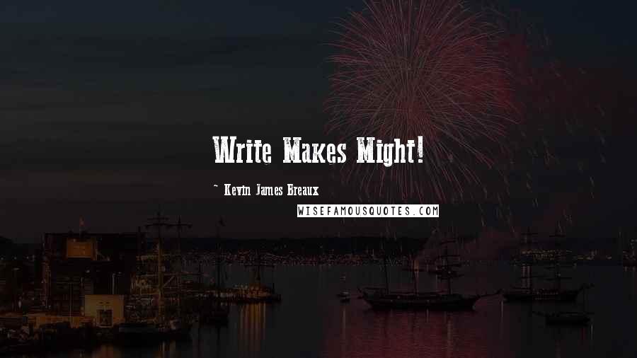 Kevin James Breaux Quotes: Write Makes Might!