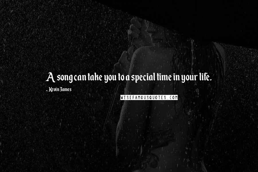 Kevin James Quotes: A song can take you to a special time in your life.