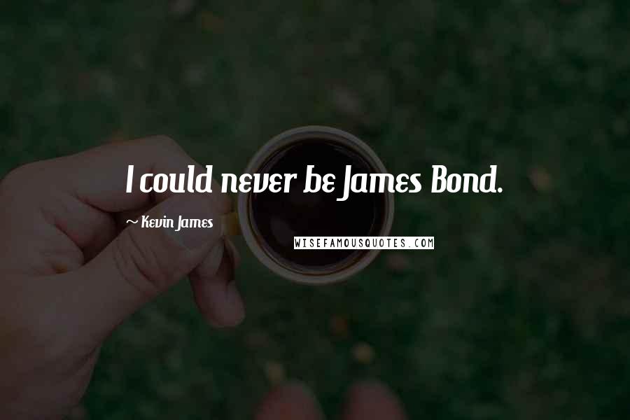 Kevin James Quotes: I could never be James Bond.