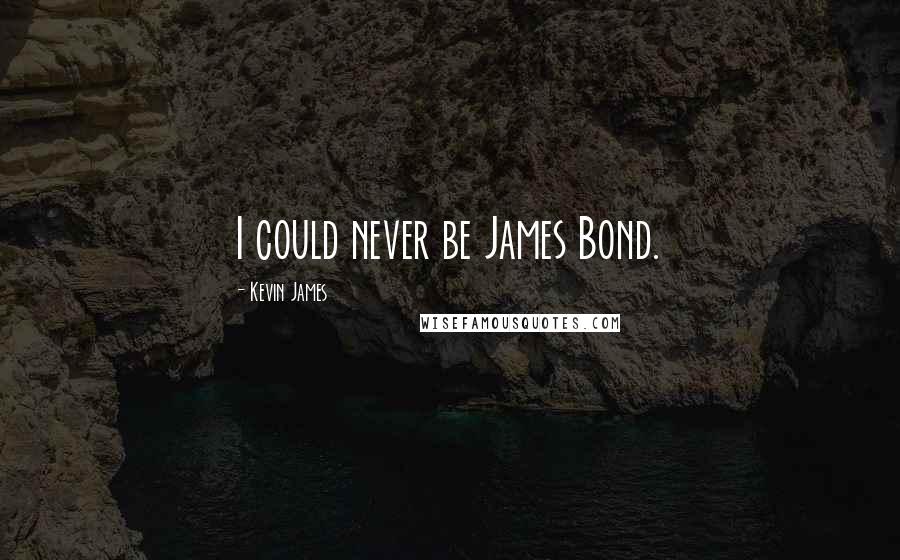 Kevin James Quotes: I could never be James Bond.