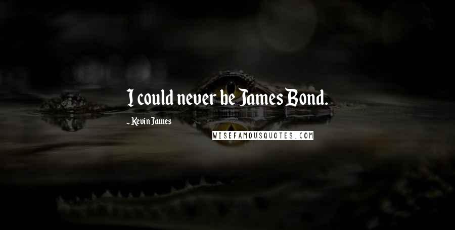 Kevin James Quotes: I could never be James Bond.