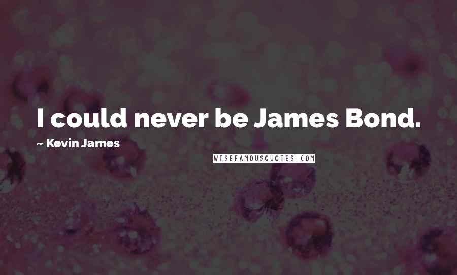 Kevin James Quotes: I could never be James Bond.