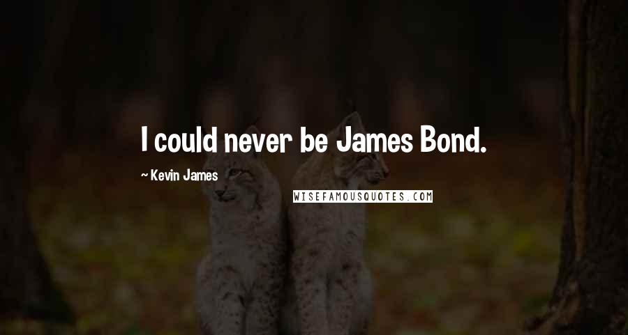 Kevin James Quotes: I could never be James Bond.