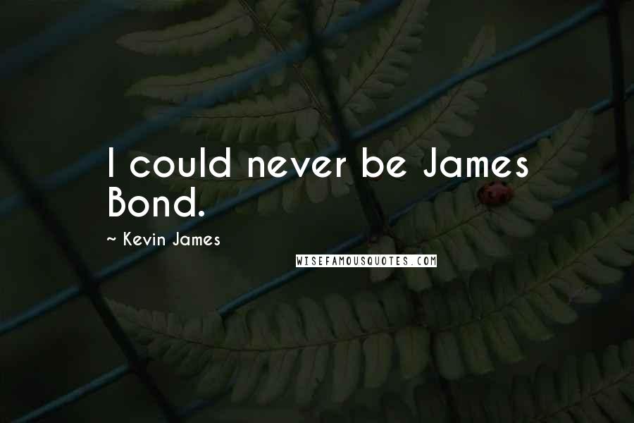 Kevin James Quotes: I could never be James Bond.