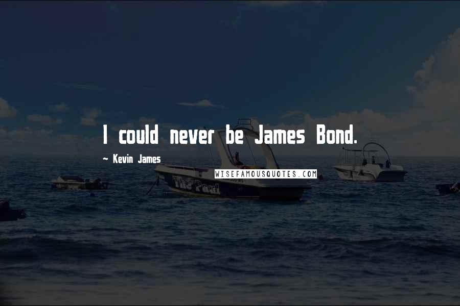 Kevin James Quotes: I could never be James Bond.