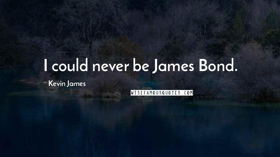 Kevin James Quotes: I could never be James Bond.