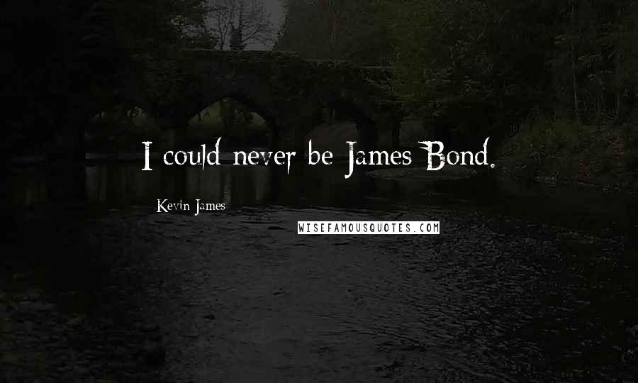 Kevin James Quotes: I could never be James Bond.