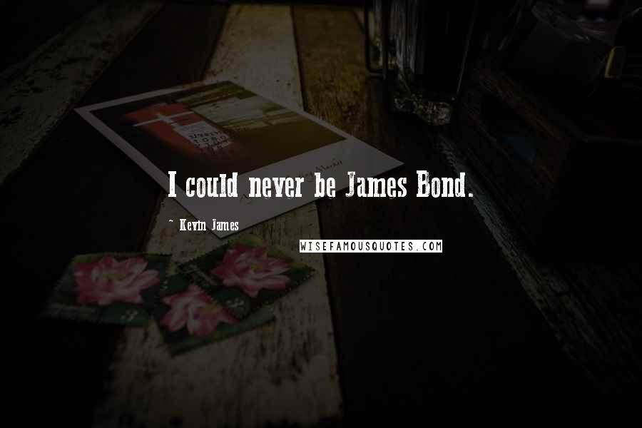 Kevin James Quotes: I could never be James Bond.