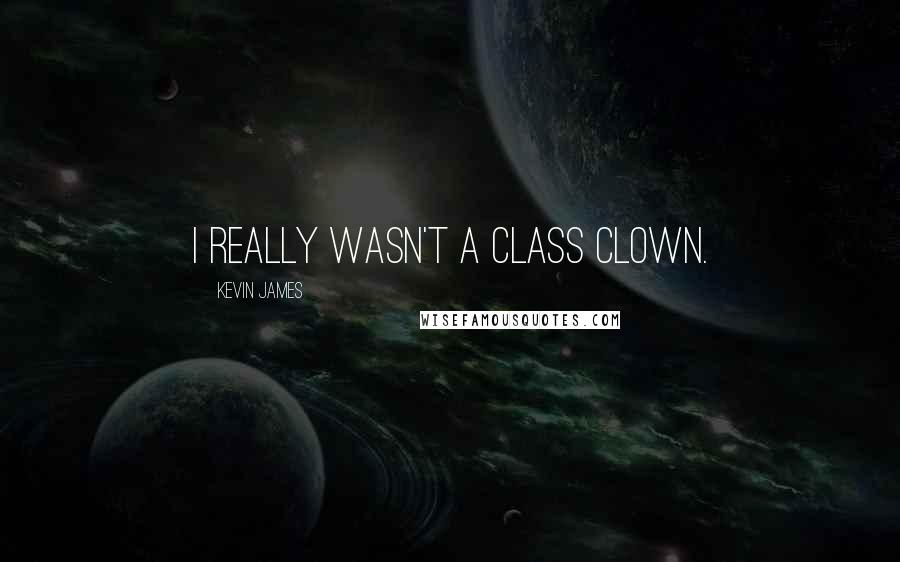 Kevin James Quotes: I really wasn't a class clown.