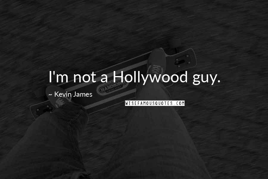 Kevin James Quotes: I'm not a Hollywood guy.