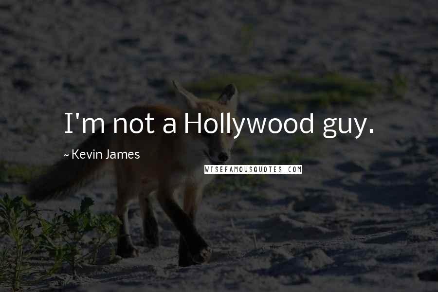 Kevin James Quotes: I'm not a Hollywood guy.