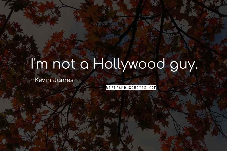 Kevin James Quotes: I'm not a Hollywood guy.