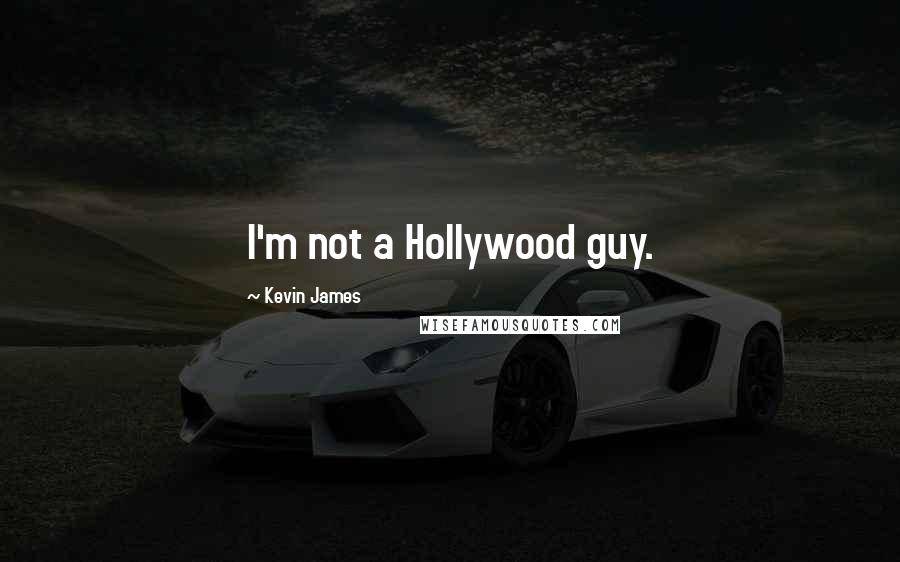 Kevin James Quotes: I'm not a Hollywood guy.