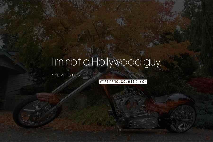 Kevin James Quotes: I'm not a Hollywood guy.