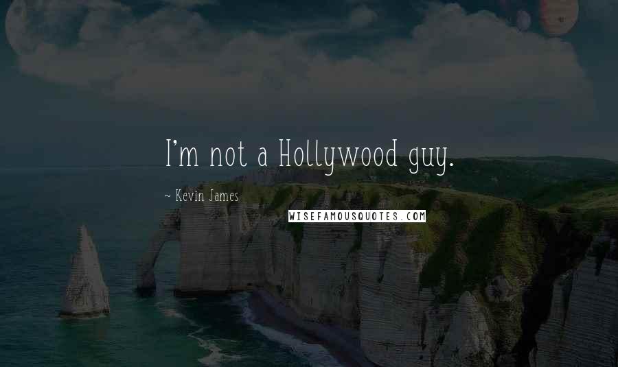 Kevin James Quotes: I'm not a Hollywood guy.