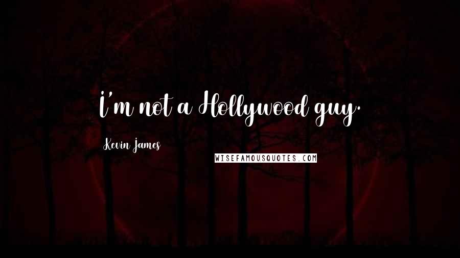 Kevin James Quotes: I'm not a Hollywood guy.
