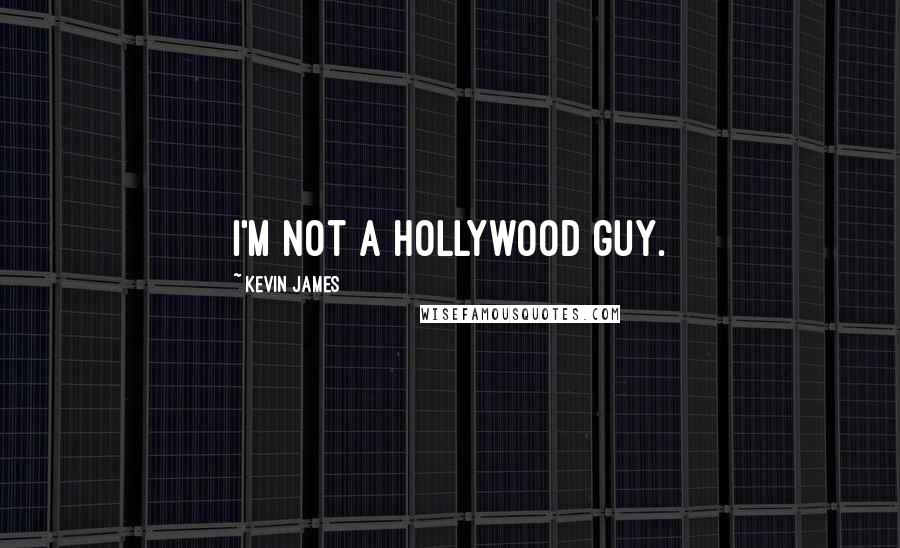 Kevin James Quotes: I'm not a Hollywood guy.