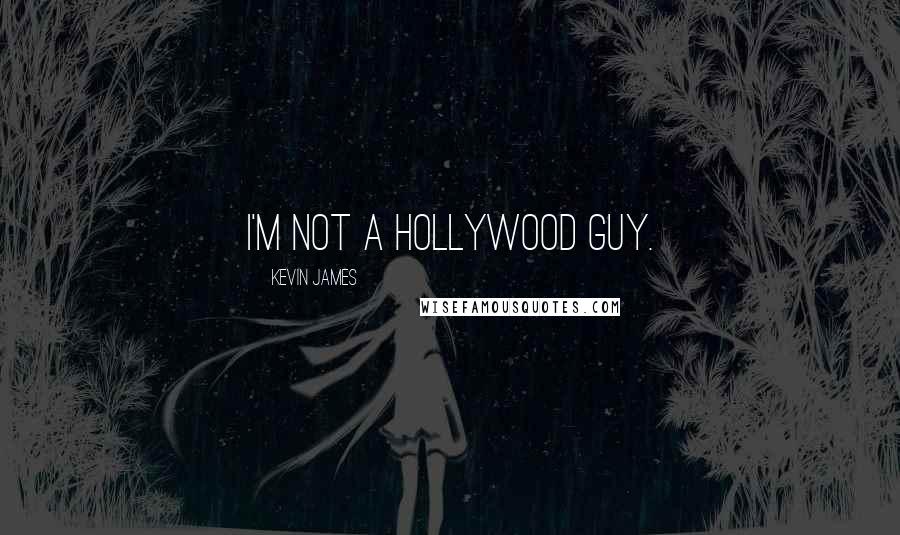 Kevin James Quotes: I'm not a Hollywood guy.