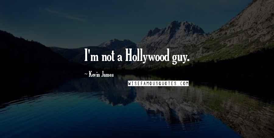 Kevin James Quotes: I'm not a Hollywood guy.
