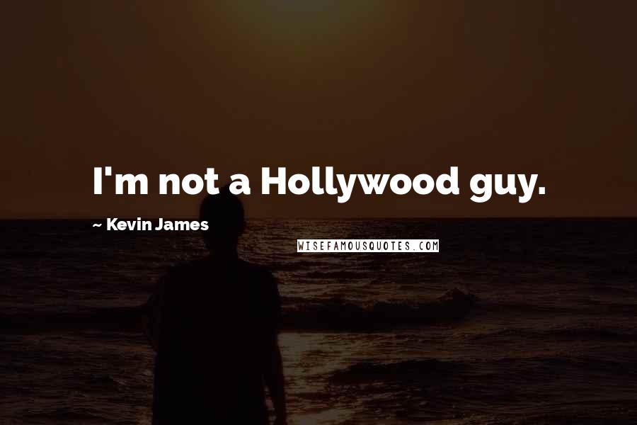 Kevin James Quotes: I'm not a Hollywood guy.