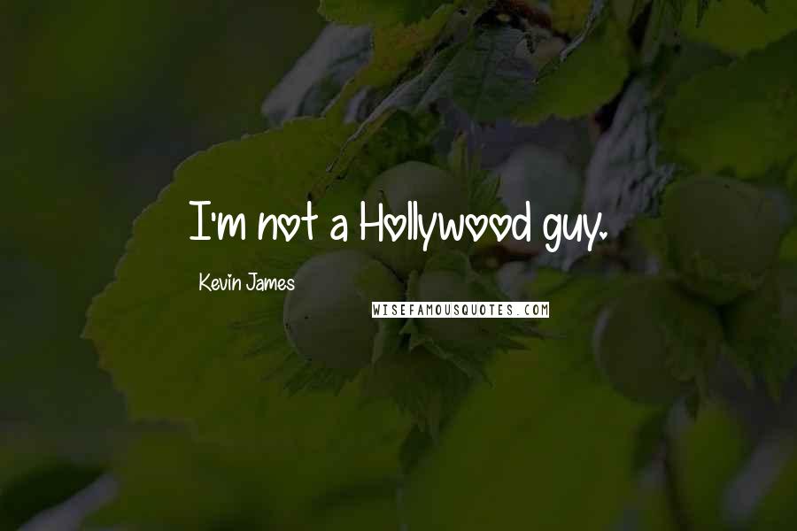 Kevin James Quotes: I'm not a Hollywood guy.