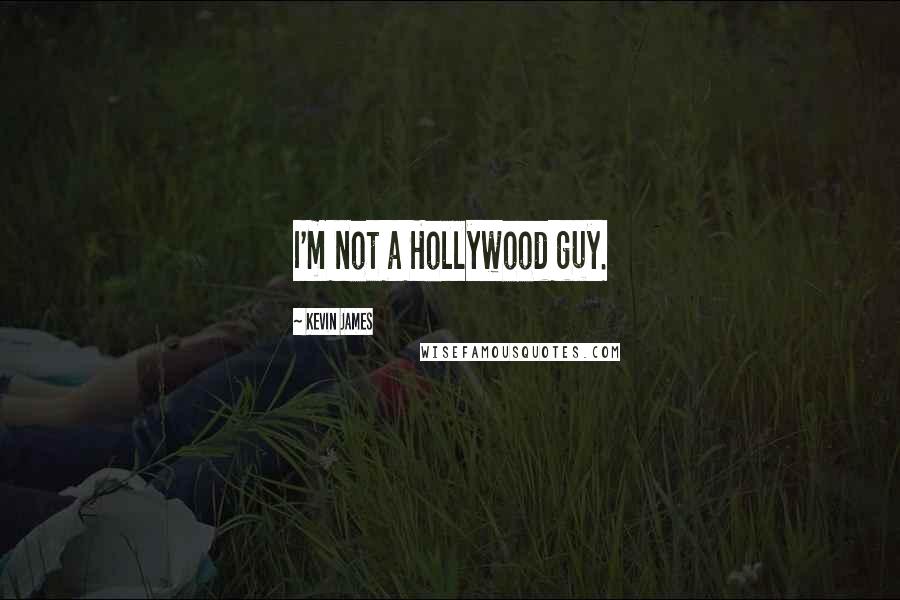 Kevin James Quotes: I'm not a Hollywood guy.