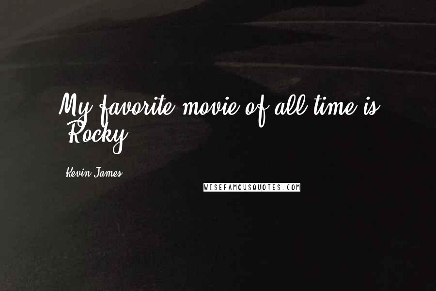 Kevin James Quotes: My favorite movie of all time is 'Rocky.'
