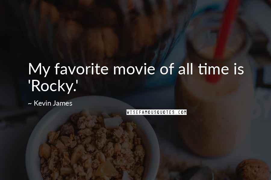 Kevin James Quotes: My favorite movie of all time is 'Rocky.'