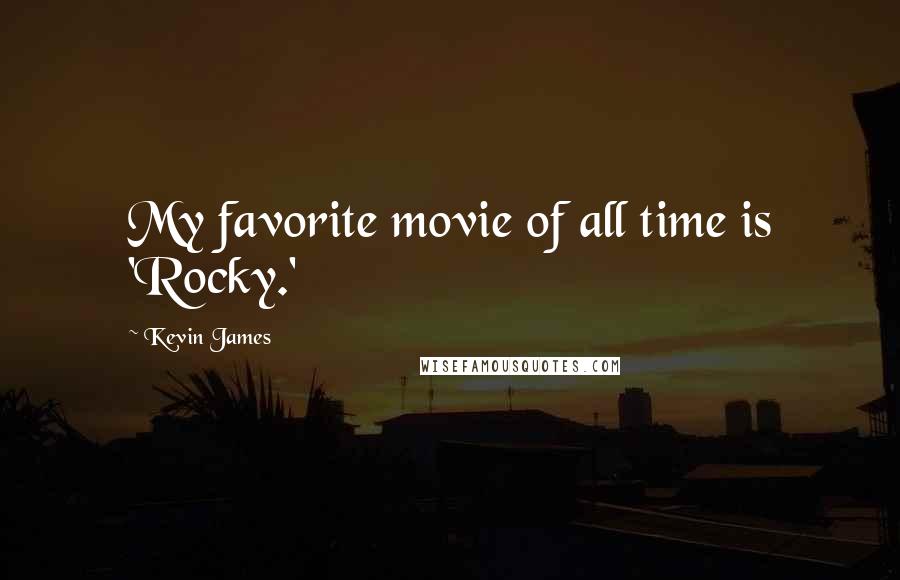 Kevin James Quotes: My favorite movie of all time is 'Rocky.'