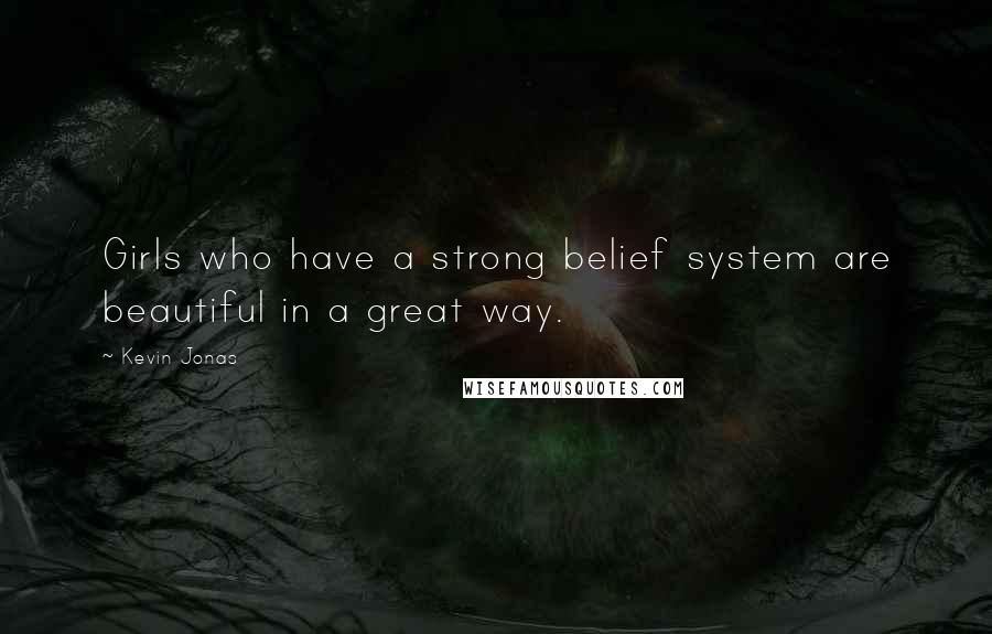 Kevin Jonas Quotes: Girls who have a strong belief system are beautiful in a great way.