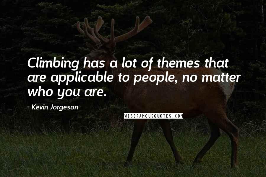 Kevin Jorgeson Quotes: Climbing has a lot of themes that are applicable to people, no matter who you are.