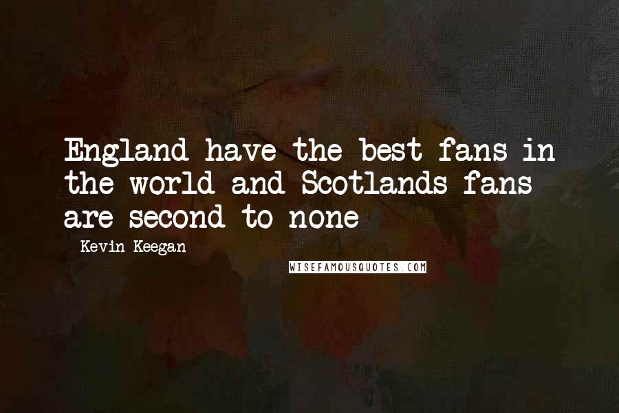 Kevin Keegan Quotes: England have the best fans in the world and Scotlands fans are second to none