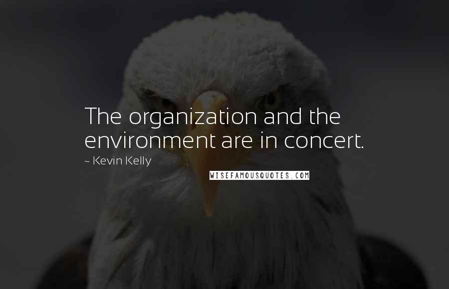 Kevin Kelly Quotes: The organization and the environment are in concert.