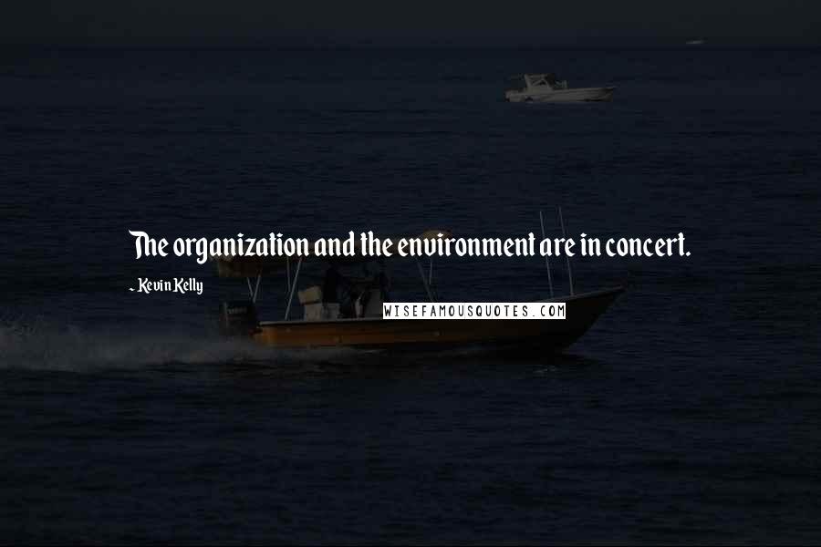 Kevin Kelly Quotes: The organization and the environment are in concert.