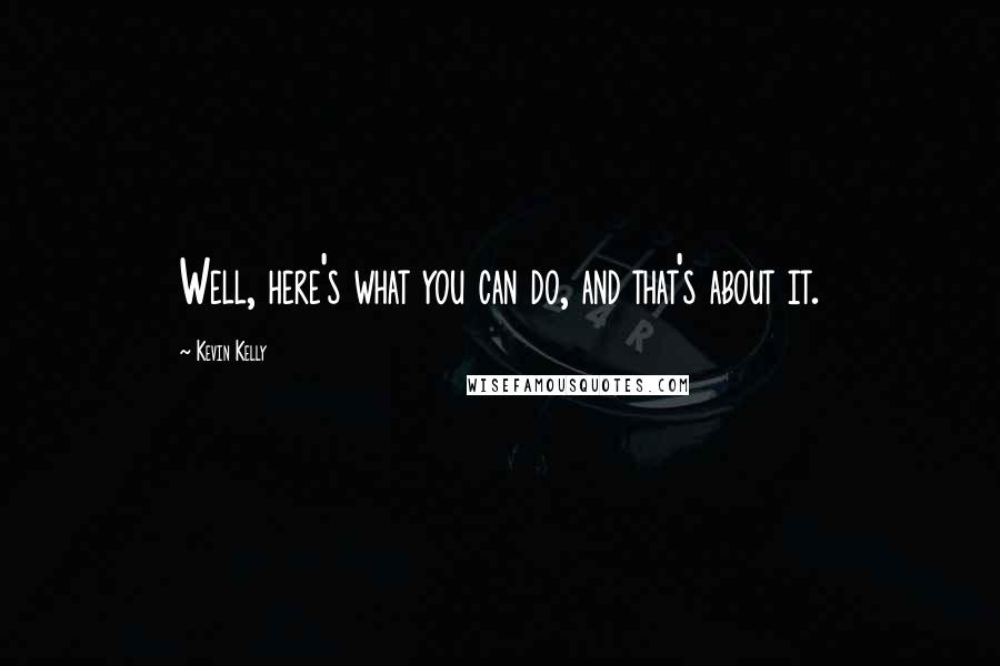 Kevin Kelly Quotes: Well, here's what you can do, and that's about it.