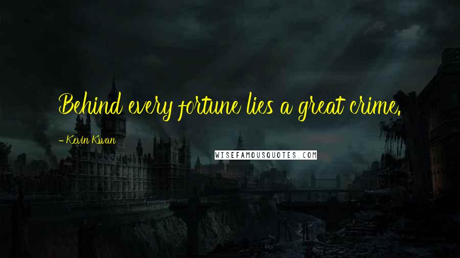 Kevin Kwan Quotes: Behind every fortune lies a great crime.