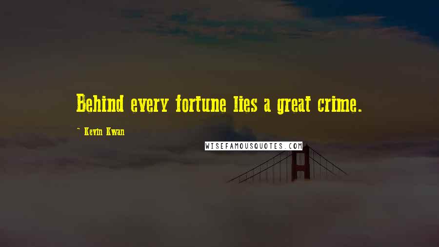Kevin Kwan Quotes: Behind every fortune lies a great crime.
