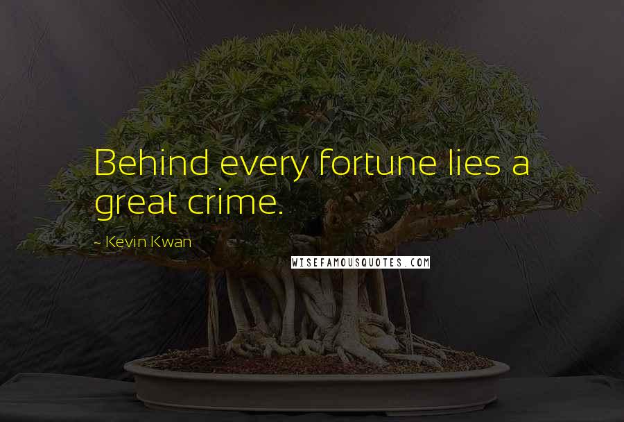 Kevin Kwan Quotes: Behind every fortune lies a great crime.