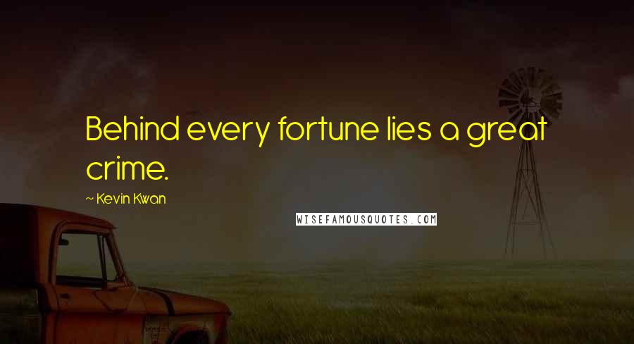 Kevin Kwan Quotes: Behind every fortune lies a great crime.