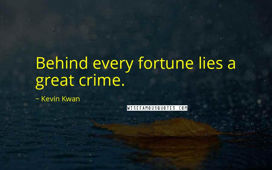 Kevin Kwan Quotes: Behind every fortune lies a great crime.